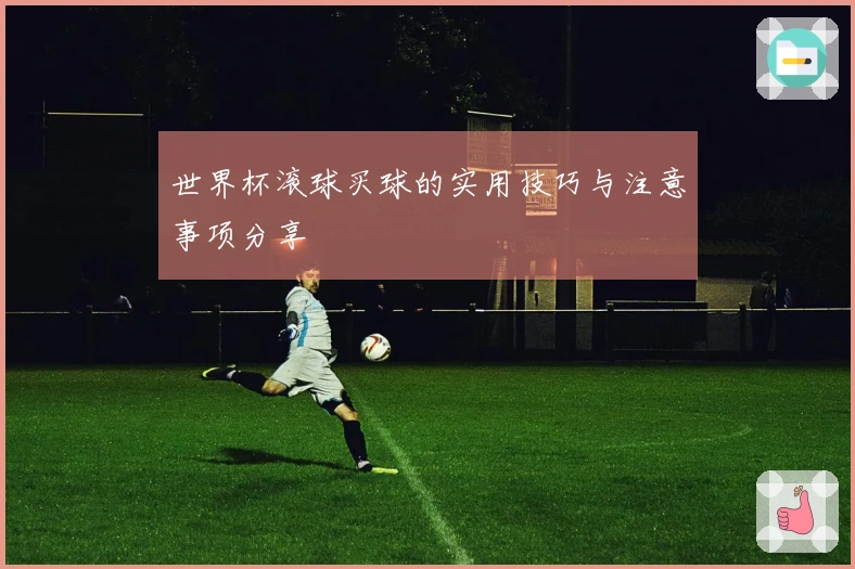 世界杯滚球买球的实用技巧与注意事项分享