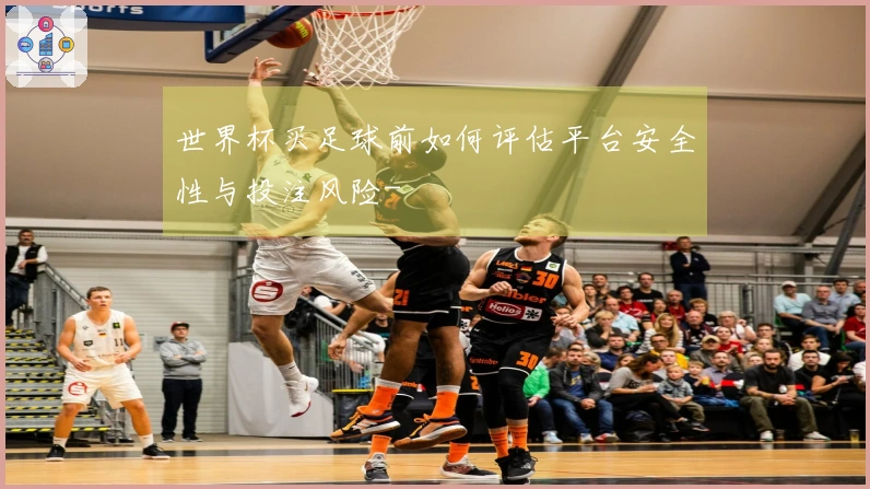 世界杯买足球前如何评估平台安全性与投注风险-