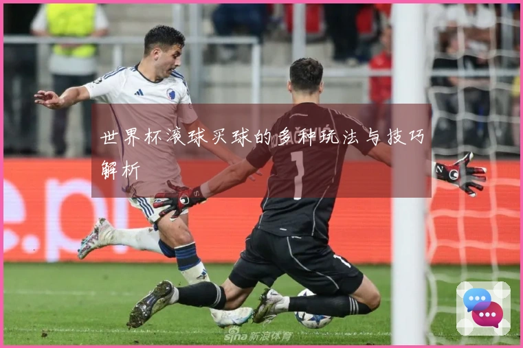 世界杯滚球买球的多种玩法与技巧解析